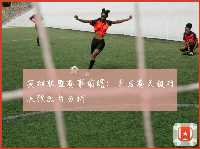 英雄联盟赛事前瞻：季后赛关键对决预测与分析