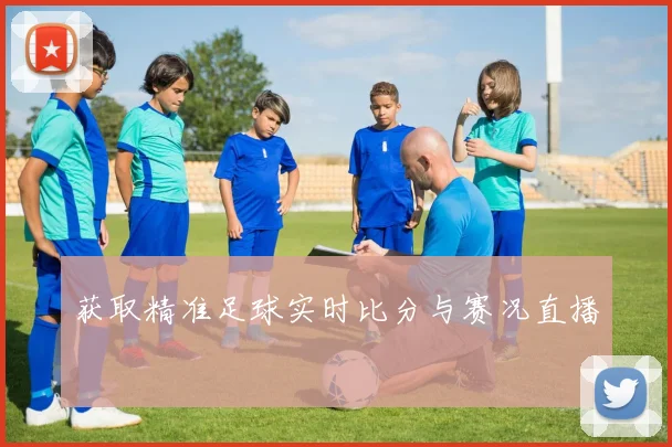 获取精准足球实时比分与赛况直播