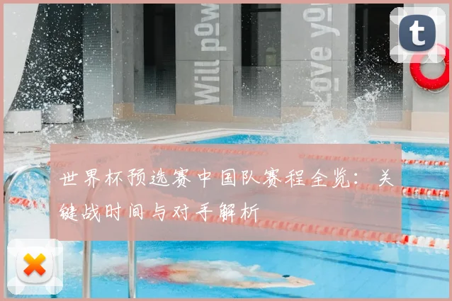 世界杯预选赛中国队赛程全览：关键战时间与对手解析