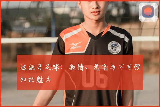 这就是足球：激情、悬念与不可预知的魅力
